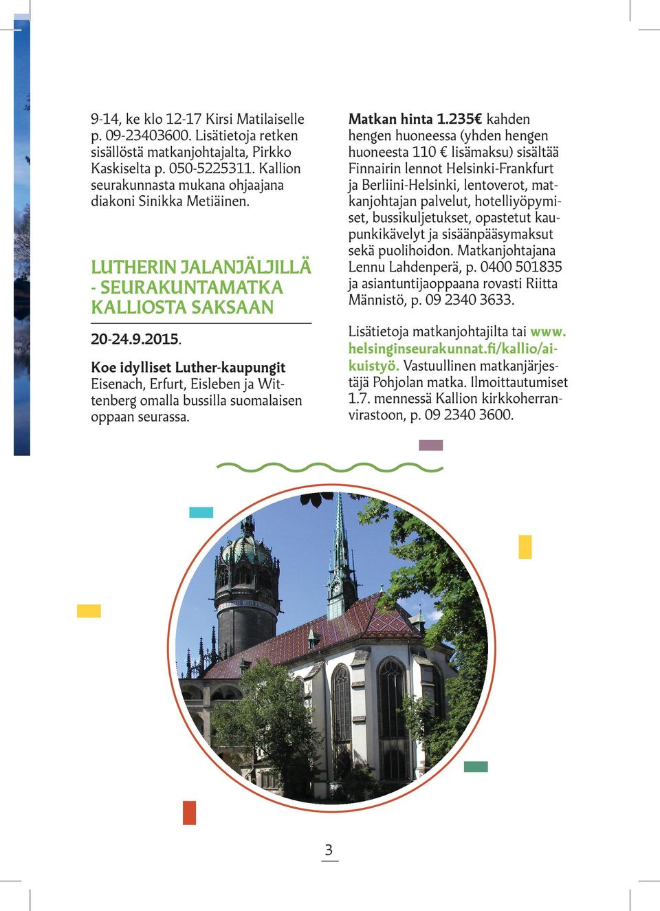 Koe idylliset Luther-kaupungit Eisenach, Erfurt, Eisleben ja Wittenberg omalla bussilla suomalaisen oppaan seurassa. Matkan hinta 1.
