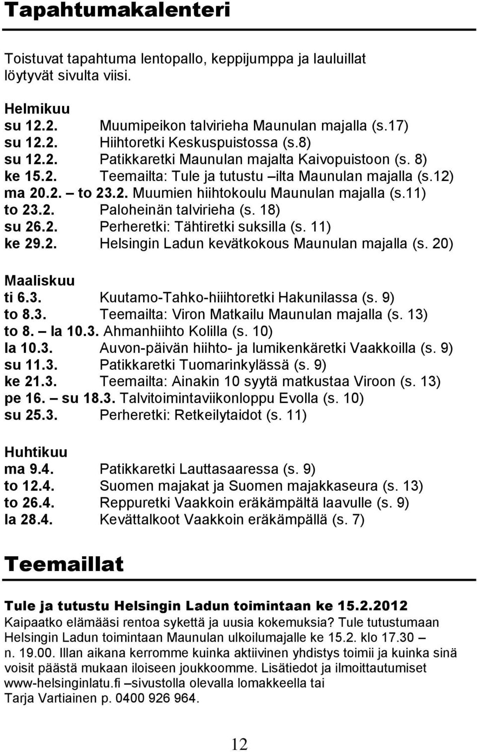 18) su 26.2. Perheretki: Tähtiretki suksilla (s. 11) ke 29.2. Helsingin Ladun kevätkokous Maunulan majalla (s. 20) Maaliskuu ti 6.3. Kuutamo-Tahko-hiiihtoretki Hakunilassa (s. 9) to 8.3. Teemailta: Viron Matkailu Maunulan majalla (s.