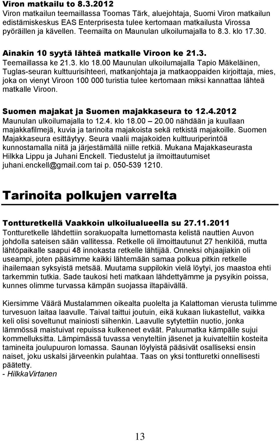 00 Maunulan ulkoilumajalla Tapio Mäkeläinen, Tuglas-seuran kulttuurisihteeri, matkanjohtaja ja matkaoppaiden kirjoittaja, mies, joka on vienyt Viroon 100 000 turistia tulee kertomaan miksi kannattaa