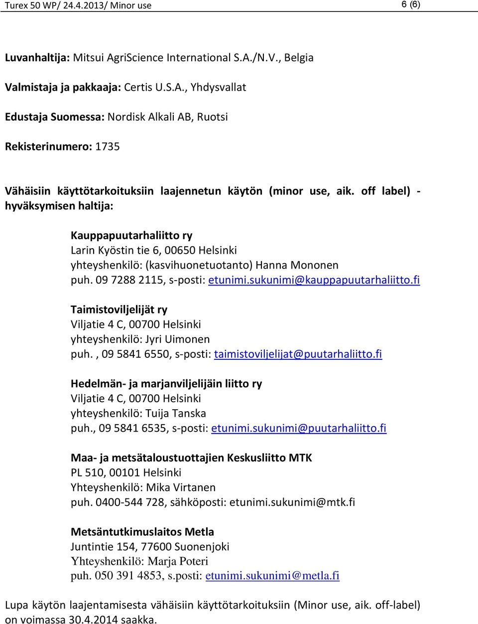 off label) - hyväksymisen haltija: Kauppapuutarhaliitto ry Larin Kyöstin tie 6, 00650 Helsinki yhteyshenkilö: (kasvihuonetuotanto) Hanna Mononen puh. 09 7288 2115, s-posti: etunimi.