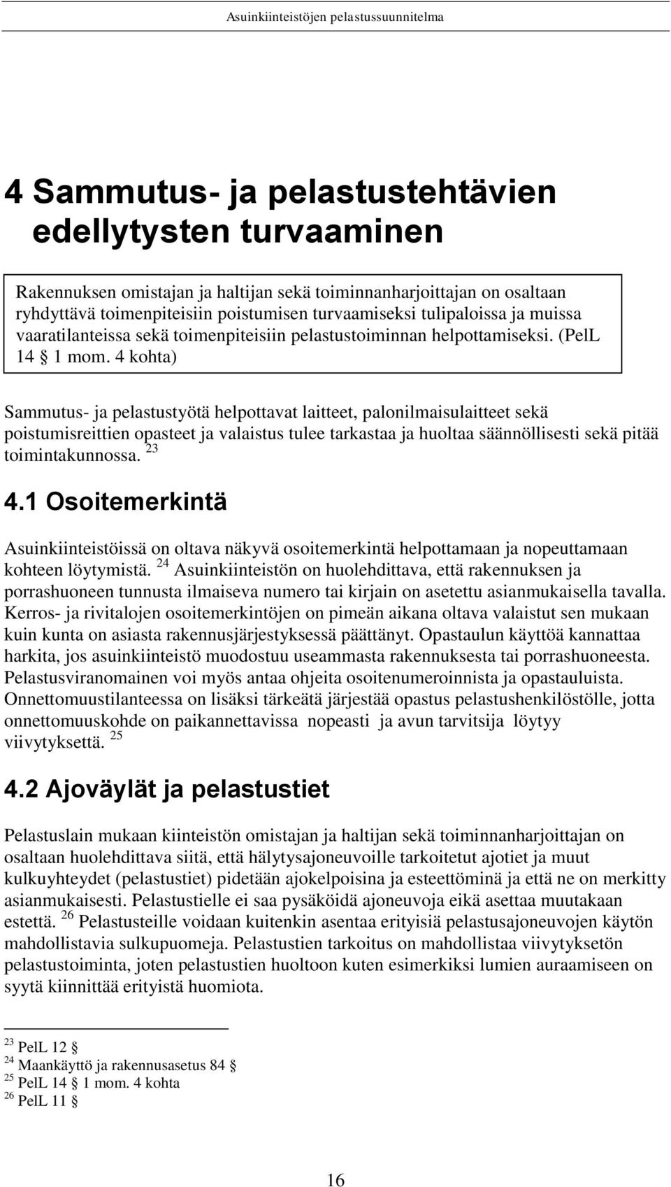 4 kohta) Sammutus- ja pelastustyötä helpottavat laitteet, palonilmaisulaitteet sekä poistumisreittien opasteet ja valaistus tulee tarkastaa ja huoltaa säännöllisesti sekä pitää toimintakunnossa. 23 4.