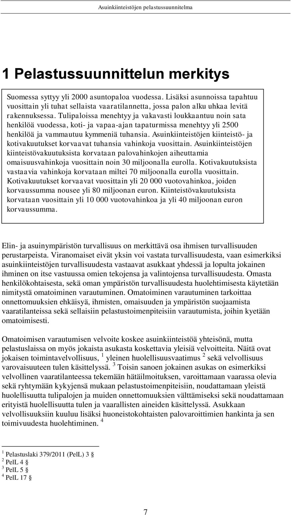 Asuinkiinteistöjen kiinteistö- ja kotivakuutukset korvaavat tuhansia vahinkoja vuosittain.