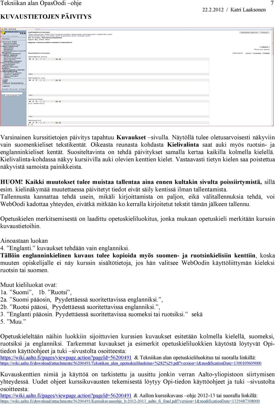 Kielivalinta-kohdassa näkyy kursiivilla auki olevien kenttien kielet. Vastaavasti tietyn kielen saa poistettua näkyvistä samoista painikkeista. HUOM!