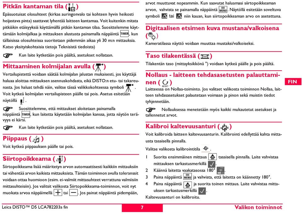 uosittelemme käyttämään kolmijalkaa ja mittauksen alustusta painamalla näppäintä, kun tällaisissa olosuhteissa suoritetaan pidemmän aikaa yli 30 m:n mittauksia.