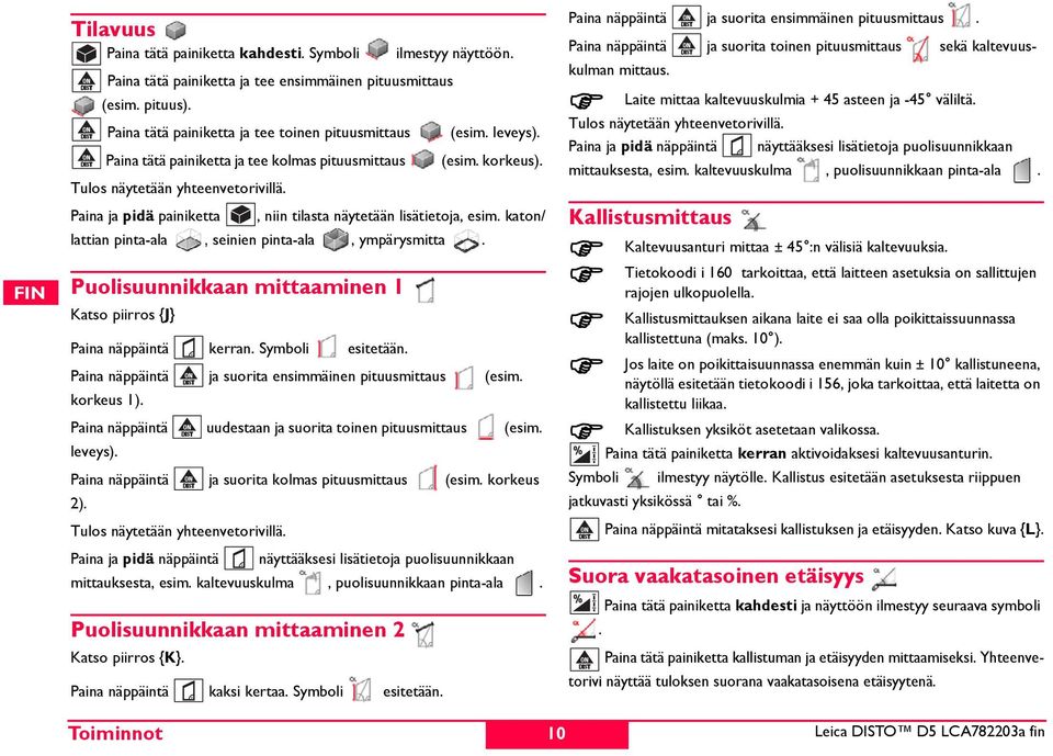 katon/ lattian pinta-ala, seinien pinta-ala, ympärysmitta. uolisuunnikkaan mittaaminen 1 Katso piirros {J} aina näppäintä kerran. ymboli esitetään.