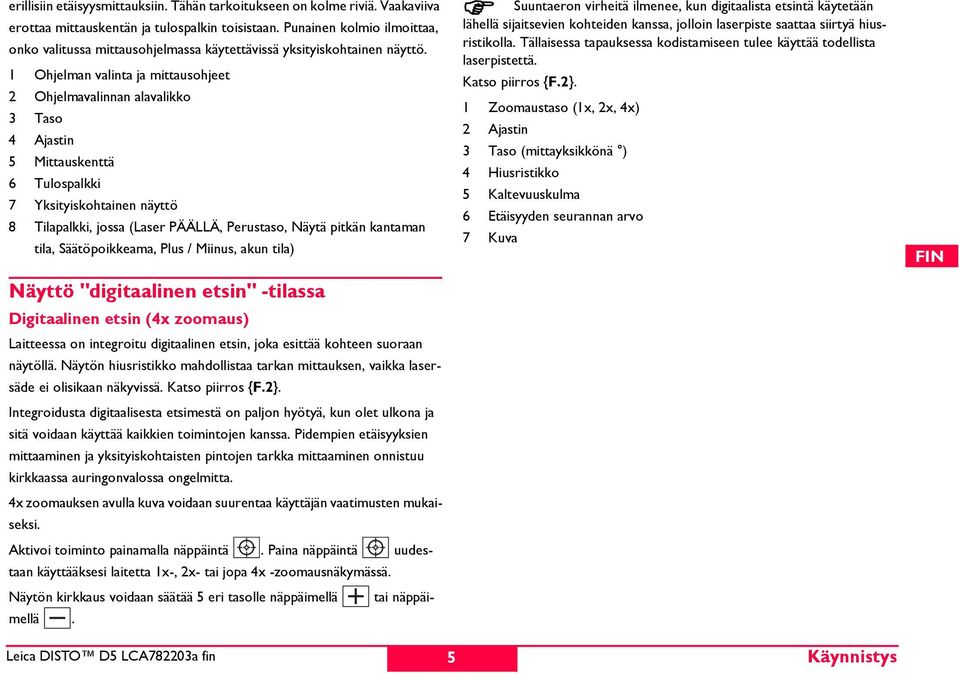 1 Ohjelman valinta ja mittausohjeet 2 Ohjelmavalinnan alavalikko 3 Taso 4 Ajastin 5 Mittauskenttä 6 Tulospalkki 7 Yksityiskohtainen näyttö 8 Tilapalkki, jossa (Laser ÄÄLLÄ, erustaso, äytä pitkän