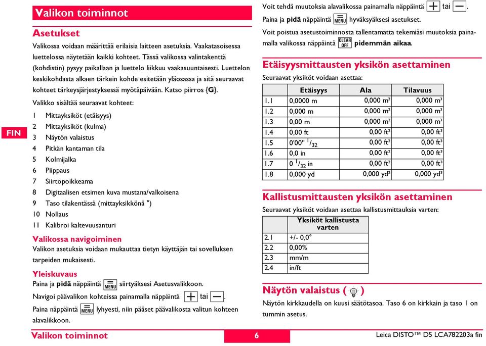 Luettelon keskikohdasta alkaen tärkein kohde esitetään yläosassa ja sitä seuraavat kohteet tärkeysjärjestyksessä myötäpäivään. Katso piirros {G}.
