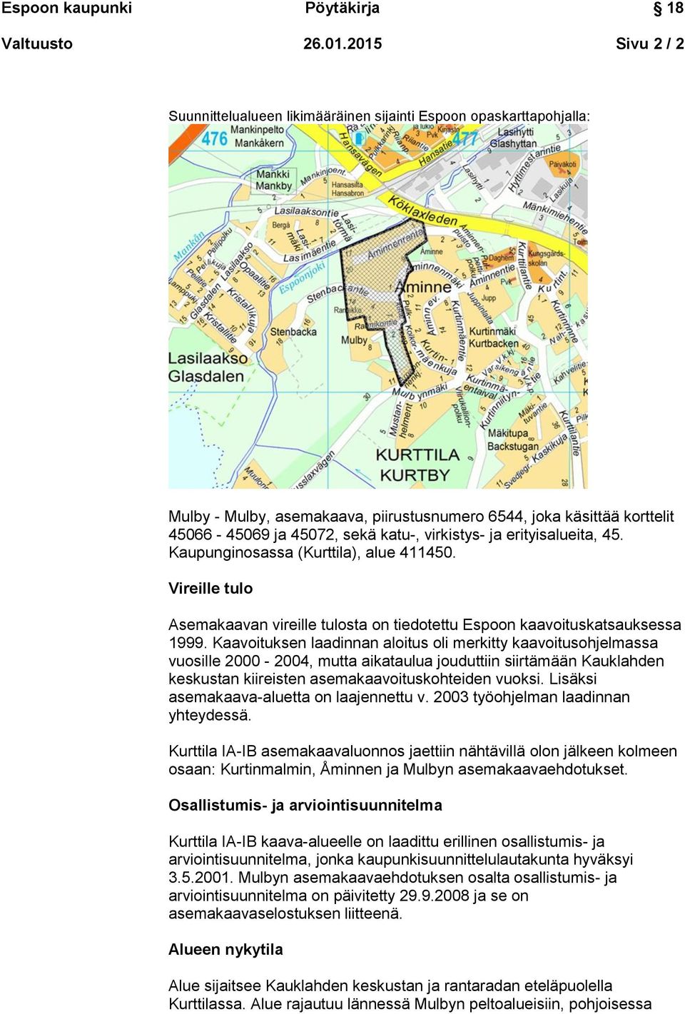 virkistys- ja erityisalueita, 45. Kaupunginosassa (Kurttila), alue 411450. Vireille tulo Asemakaavan vireille tulosta on tiedotettu Espoon kaavoituskatsauksessa 1999.