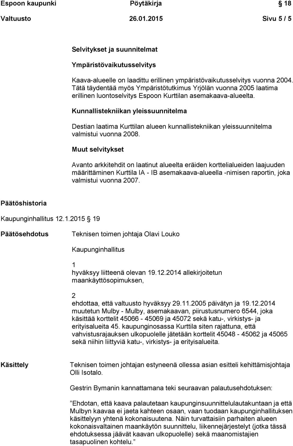 Kunnallistekniikan yleissuunnitelma Destian laatima Kurttilan alueen kunnallistekniikan yleissuunnitelma valmistui vuonna 2008.