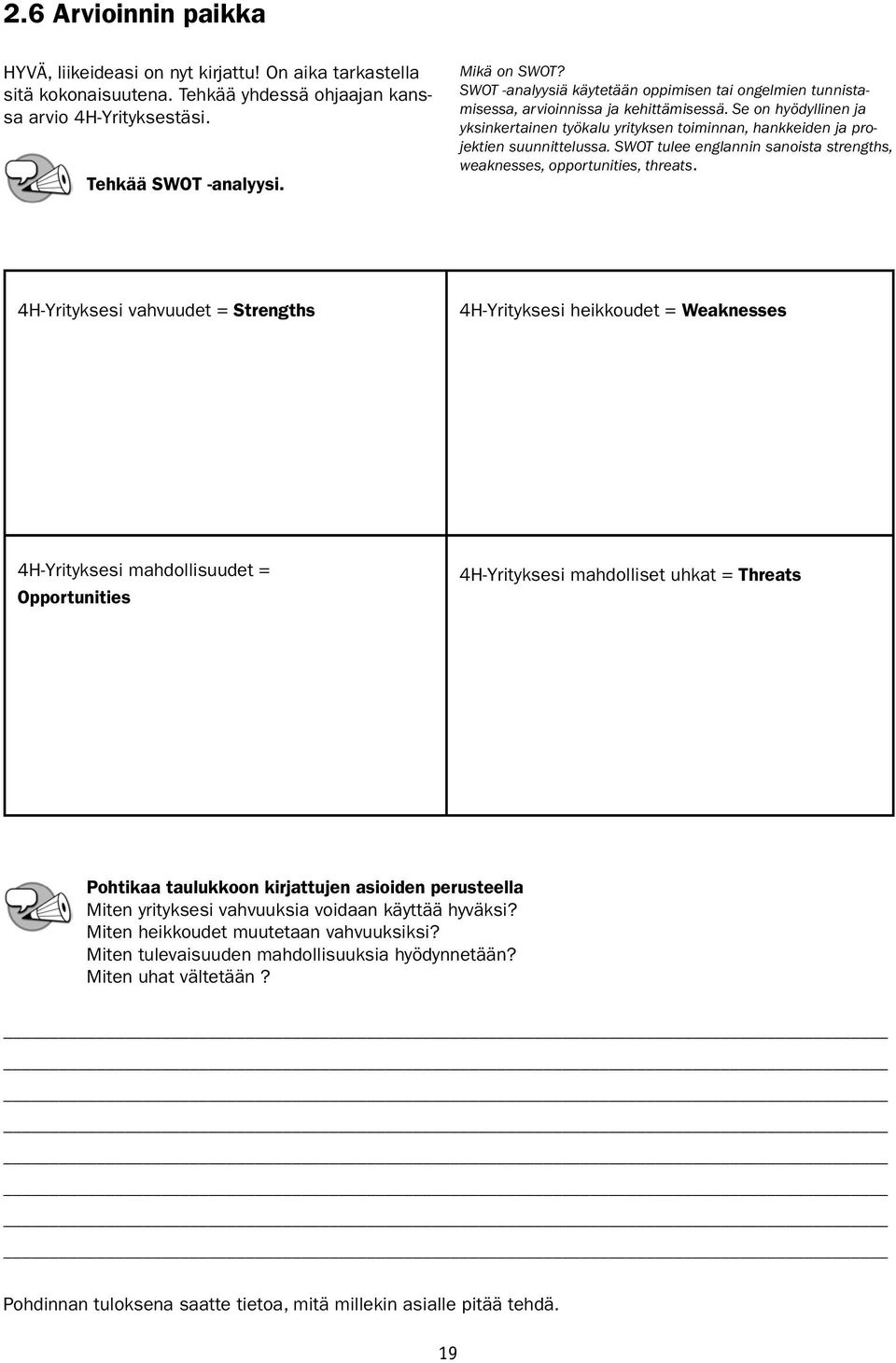 Se on hyödyllinen ja yksinkertainen työkalu yrityksen toiminnan, hankkeiden ja projektien suunnittelussa. SWOT tulee englannin sanoista strengths, weaknesses, opportunities, threats.