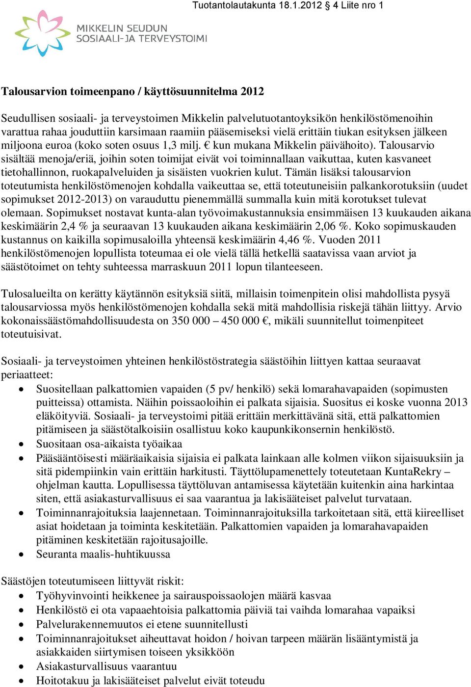 Talousarvio sisältää menoja/eriä, joihin soten toimijat eivät voi toiminnallaan vaikuttaa, kuten kasvaneet tietohallinnon, ruokapalveluiden ja sisäisten vuokrien kulut.