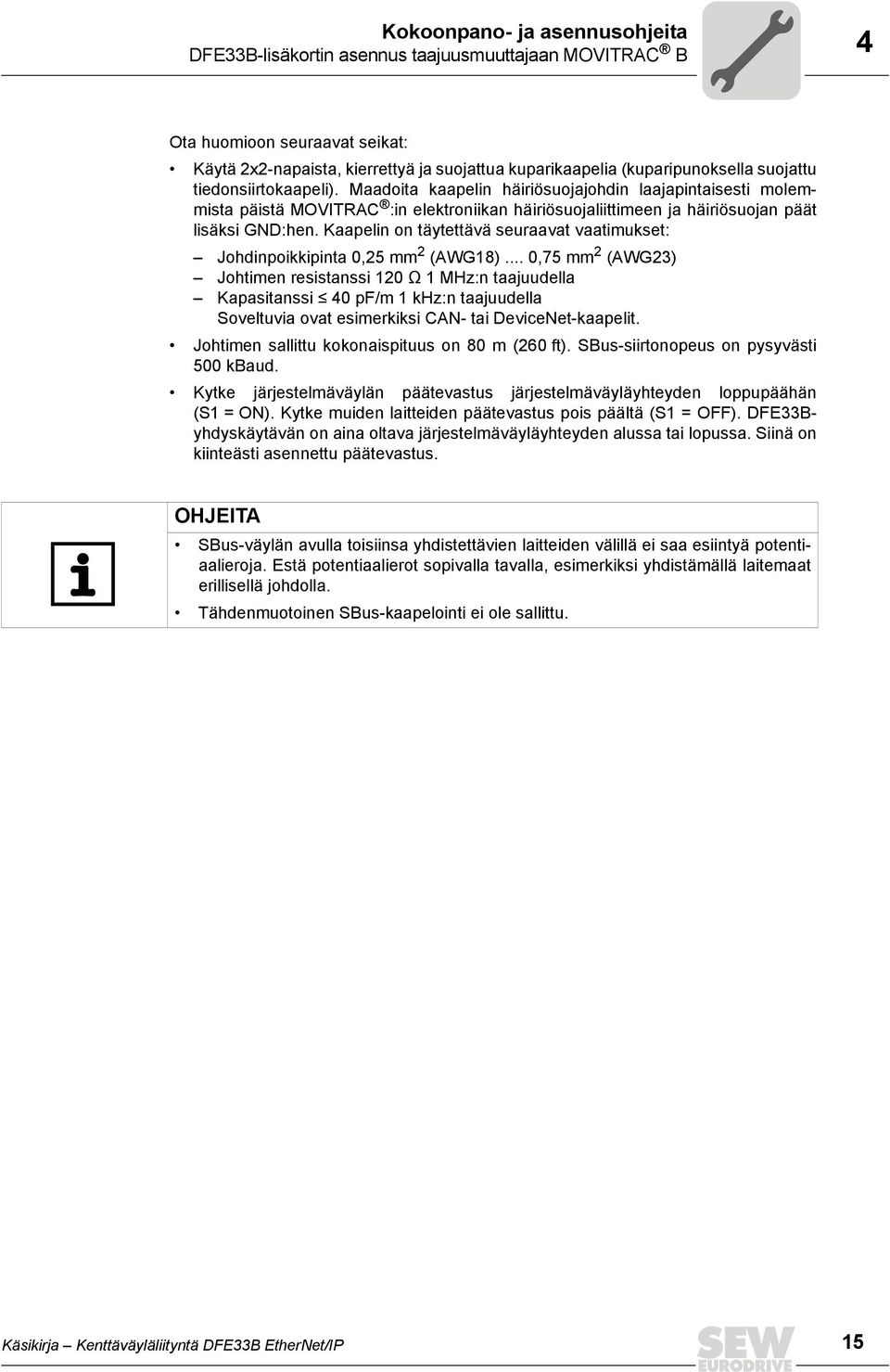 Kaapelin on täytettävä seuraavat vaatimukset: Johdinpoikkipinta 0,25 mm 2 (AWG18).