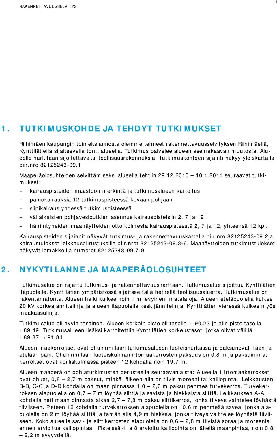 1 Maaperäolosuhteiden selvittämiseksi alueella tehtiin 29.12.2010 10.1.2011 seuraavat tutkimukset: kairauspisteiden maastoon merkintä ja tutkimusalueen kartoitus painokairauksia 12 tutkimuspisteessä