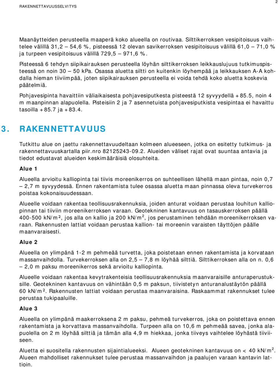 Pisteessä 6 tehdyn siipikairauksen perusteella löyhän silttikerroksen leikkauslujuus tutkimuspisteessä on noin 30 50 kpa.