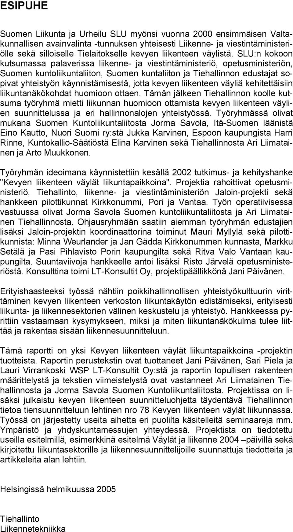 SLU:n kokoon kutsumassa palaverissa liikenne- ja viestintäministeriö, opetusministeriön, Suomen kuntoliikuntaliiton, Suomen kuntaliiton ja Tiehallinnon edustajat sopivat yhteistyön käynnistämisestä,