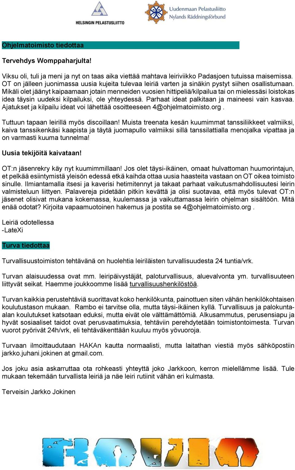 Mikäli olet jäänyt kaipaamaan jotain menneiden vuosien hittipeliä/kilpailua tai on mielessäsi loistokas idea täysin uudeksi kilpailuksi, ole yhteydessä.