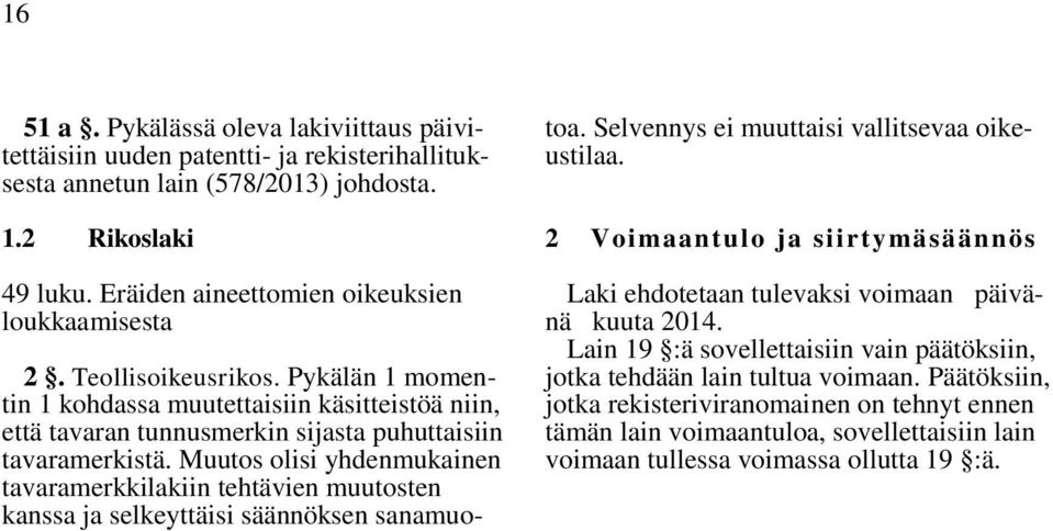 Muutos olisi yhdenmukainen tavaramerkkilakiin tehtävien muutosten kanssa ja selkeyttäisi säännöksen sanamuotoa. Selvennys ei muuttaisi vallitsevaa oikeustilaa.