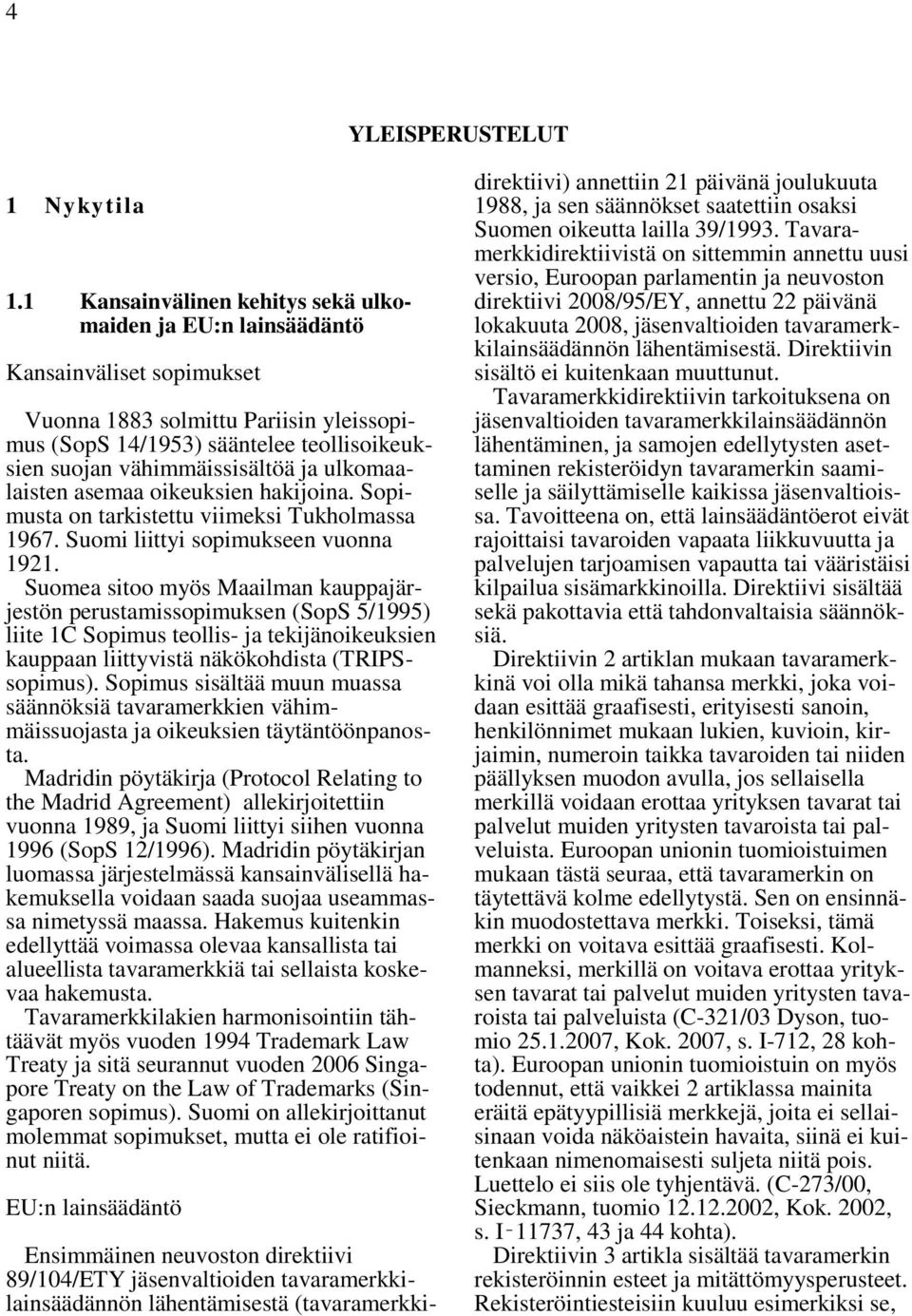 ja ulkomaalaisten asemaa oikeuksien hakijoina. Sopimusta on tarkistettu viimeksi Tukholmassa 1967. Suomi liittyi sopimukseen vuonna 1921.