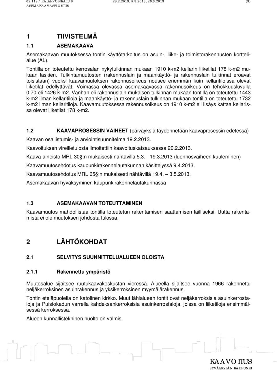 Tulkintamuutosten (rakennuslain ja maankäyttö- ja rakennuslain tulkinnat eroavat toisistaan) vuoksi kaavamuutoksen rakennusoikeus nousee enemmän kuin kellaritiloissa olevat liiketilat edellyttävät.