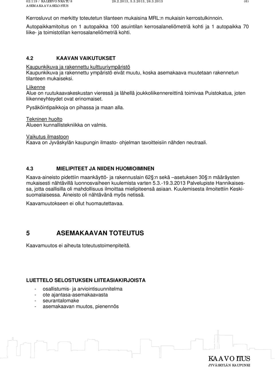 2 KAAVAN VAIKUTUKSET Kaupunkikuva ja rakennettu kulttuuriympäristö Kaupunkikuva ja rakennettu ympäristö eivät muutu, koska asemakaava muutetaan rakennetun tilanteen mukaiseksi.