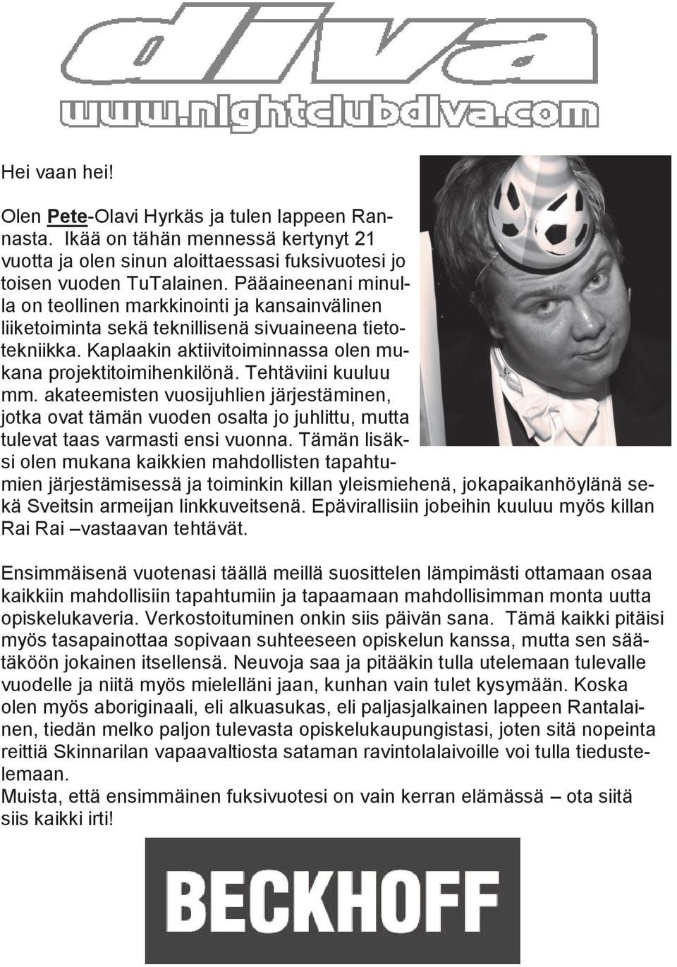 Tehtäviini kuuluu mm. akateemisten vuosijuhlien järjestäminen, jotka ovat tämän vuoden osalta jo juhlittu, mutta tulevat taas varmasti ensi vuonna.
