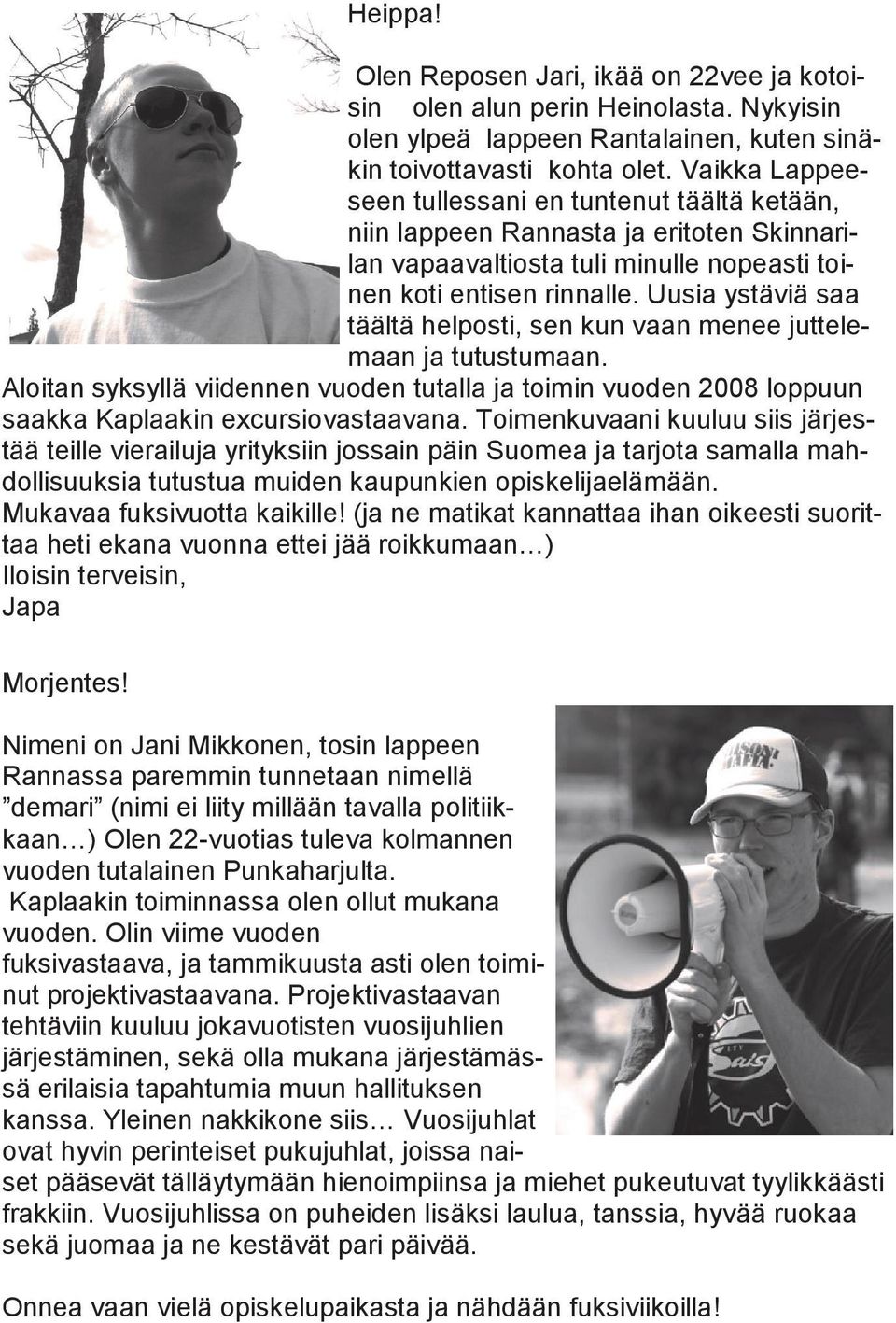 Uusia ystäviä saa täältä helposti, sen kun vaan menee juttelemaan ja tutustumaan. Aloitan syksyllä viidennen vuoden tutalla ja toimin vuoden 2008 loppuun saakka Kaplaakin excursiovastaavana.