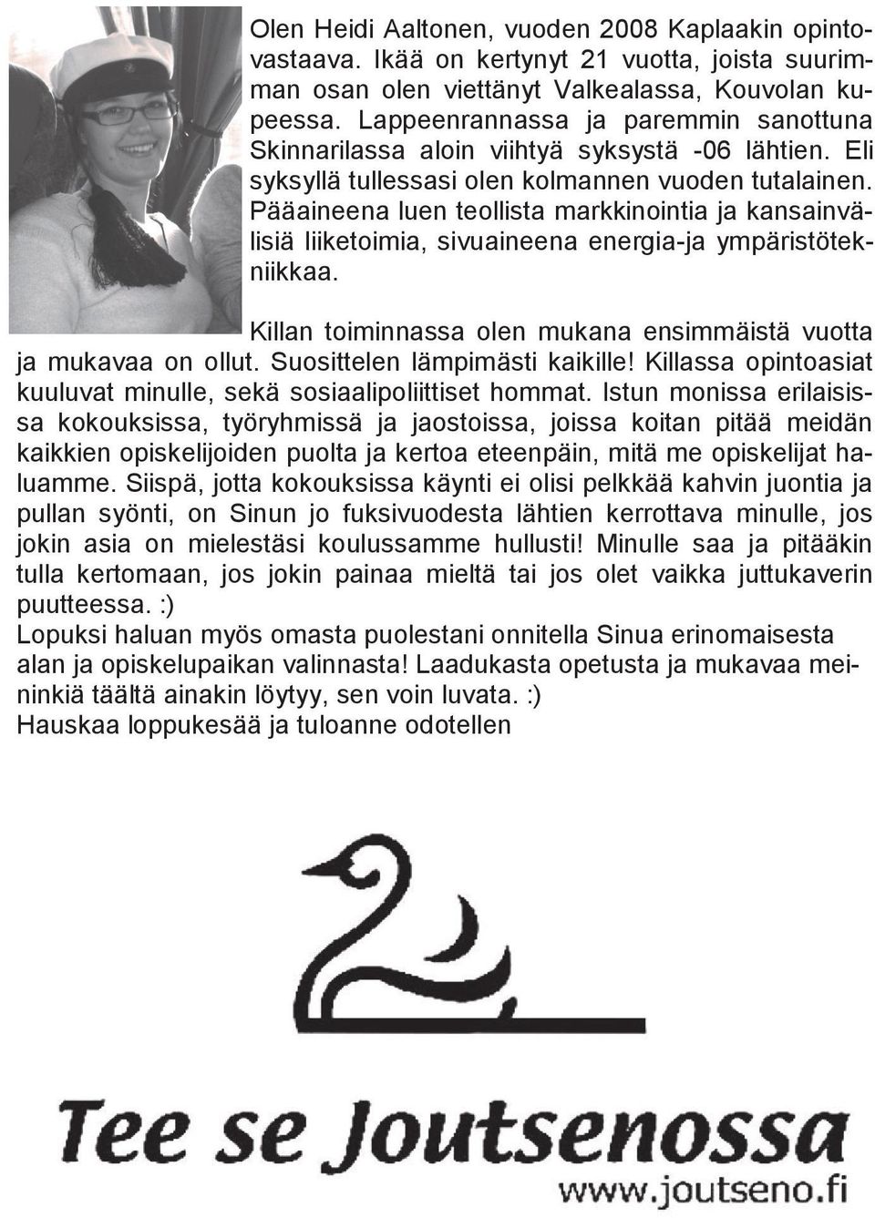 Pääaineena luen teollista markkinointia ja kansainvälisiä liiketoimia, sivuaineena energia-ja ympäristötekniikkaa. Killan toiminnassa olen mukana ensimmäistä vuotta ja mukavaa on ollut.
