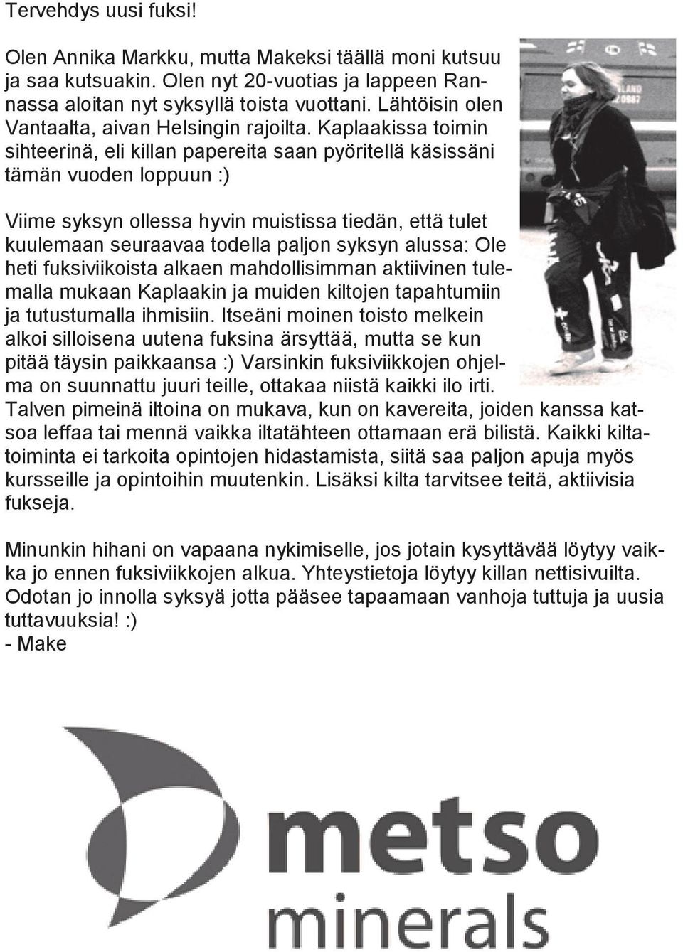 Kaplaakissa toimin sihteerinä, eli killan papereita saan pyöritellä käsissäni tämän vuoden loppuun :) Viime syksyn ollessa hyvin muistissa tiedän, että tulet kuulemaan seuraavaa todella paljon syksyn