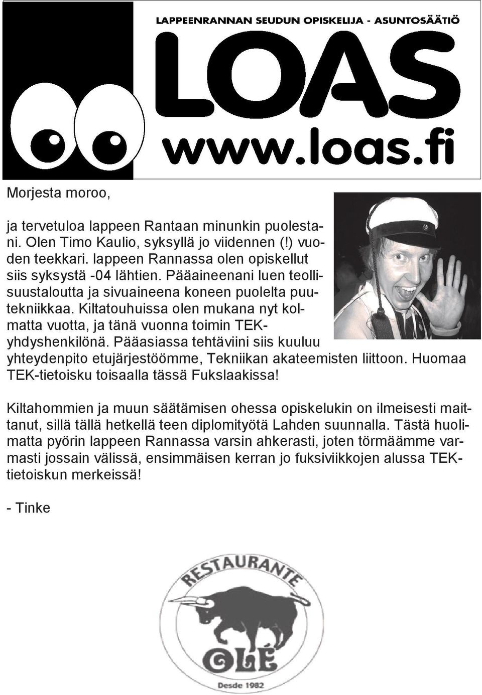 Pääasiassa tehtäviini siis kuuluu yhteydenpito etujärjestöömme, Tekniikan akateemisten liittoon. Huomaa TEK-tietoisku toisaalla tässä Fukslaakissa!