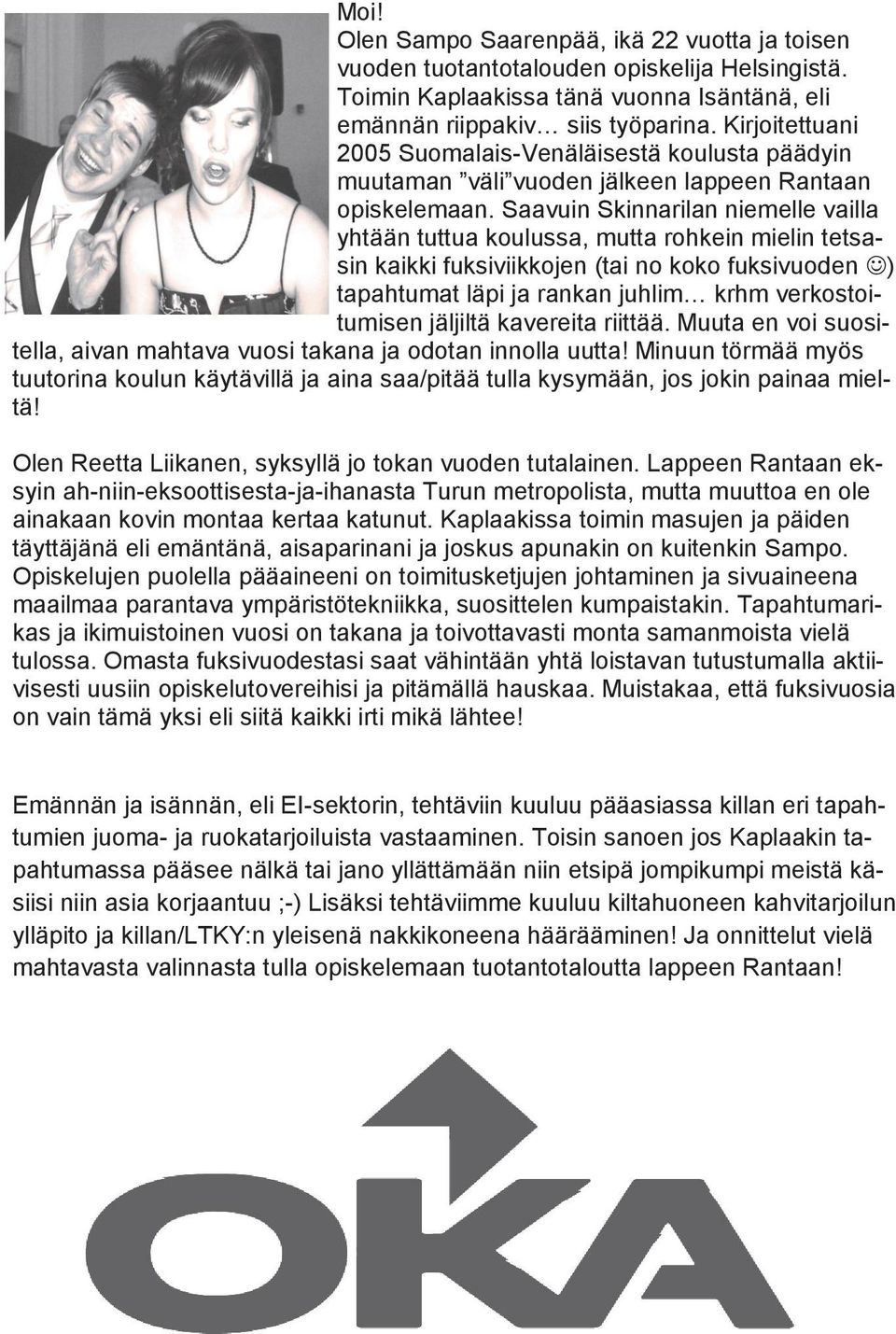 Saavuin Skinnarilan niemelle vailla yhtään tuttua koulussa, mutta rohkein mielin tetsasin kaikki fuksiviikkojen (tai no koko fuksivuoden ) tapahtumat läpi ja rankan juhlim krhm verkostoitumisen