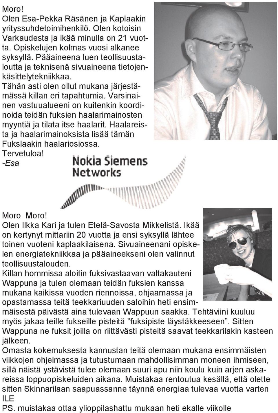 Varsinainen vastuualueeni on kuitenkin koordinoida teidän fuksien haalarimainosten myyntiä ja tilata itse haalarit. Haalareista ja haalarimainoksista lisää tämän Fukslaakin haalariosiossa. Tervetuloa!