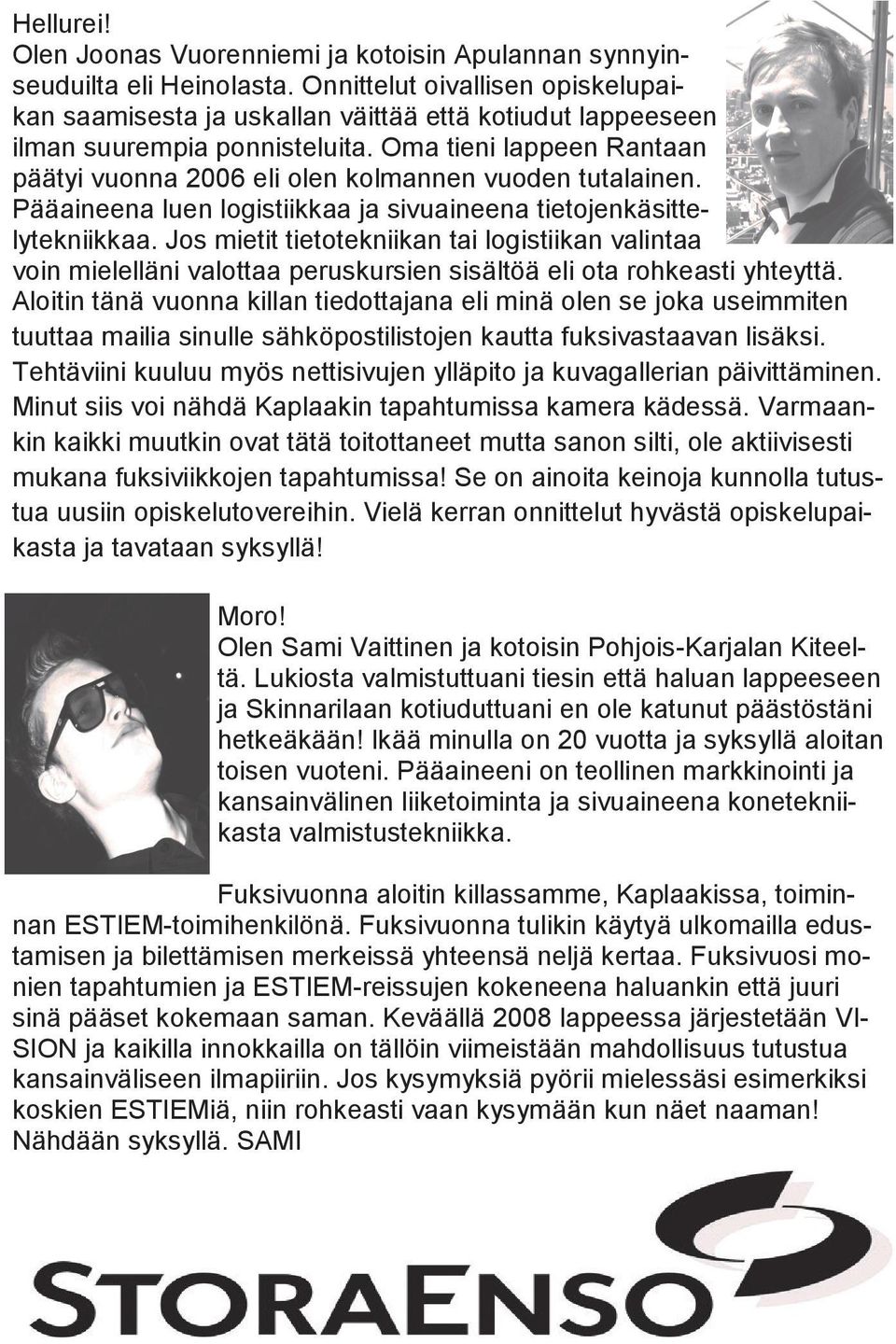 Oma tieni lappeen Rantaan päätyi vuonna 2006 eli olen kolmannen vuoden tutalainen. Pääaineena luen logistiikkaa ja sivuaineena tietojenkäsittelytekniikkaa.