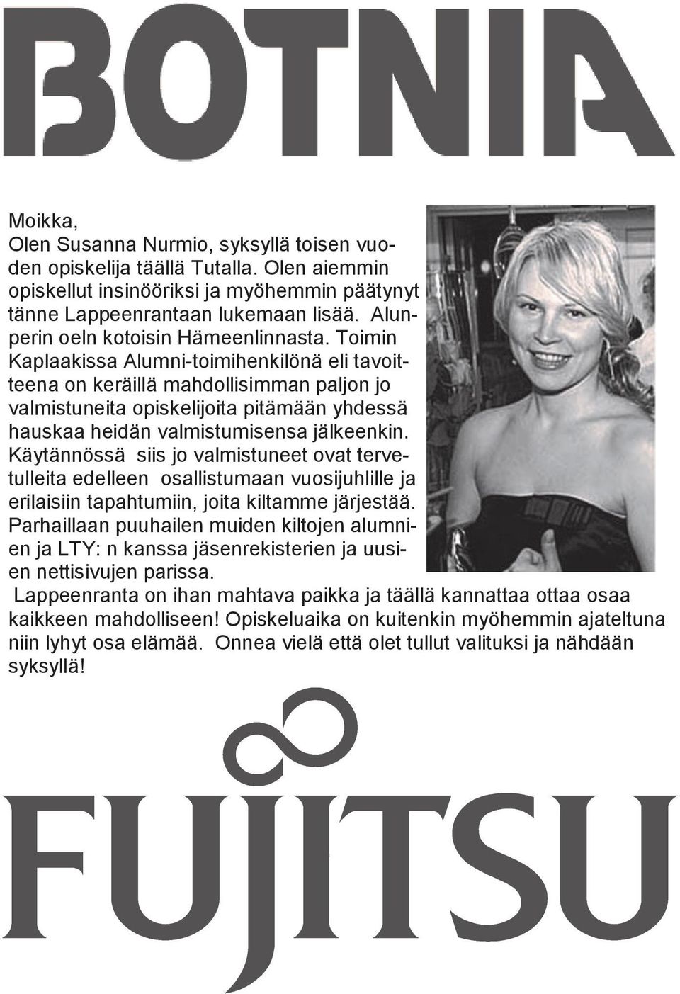 Toimin Kaplaakissa Alumni-toimihenkilönä eli tavoitteena on keräillä mahdollisimman paljon jo valmistuneita opiskelijoita pitämään yhdessä hauskaa heidän valmistumisensa jälkeenkin.