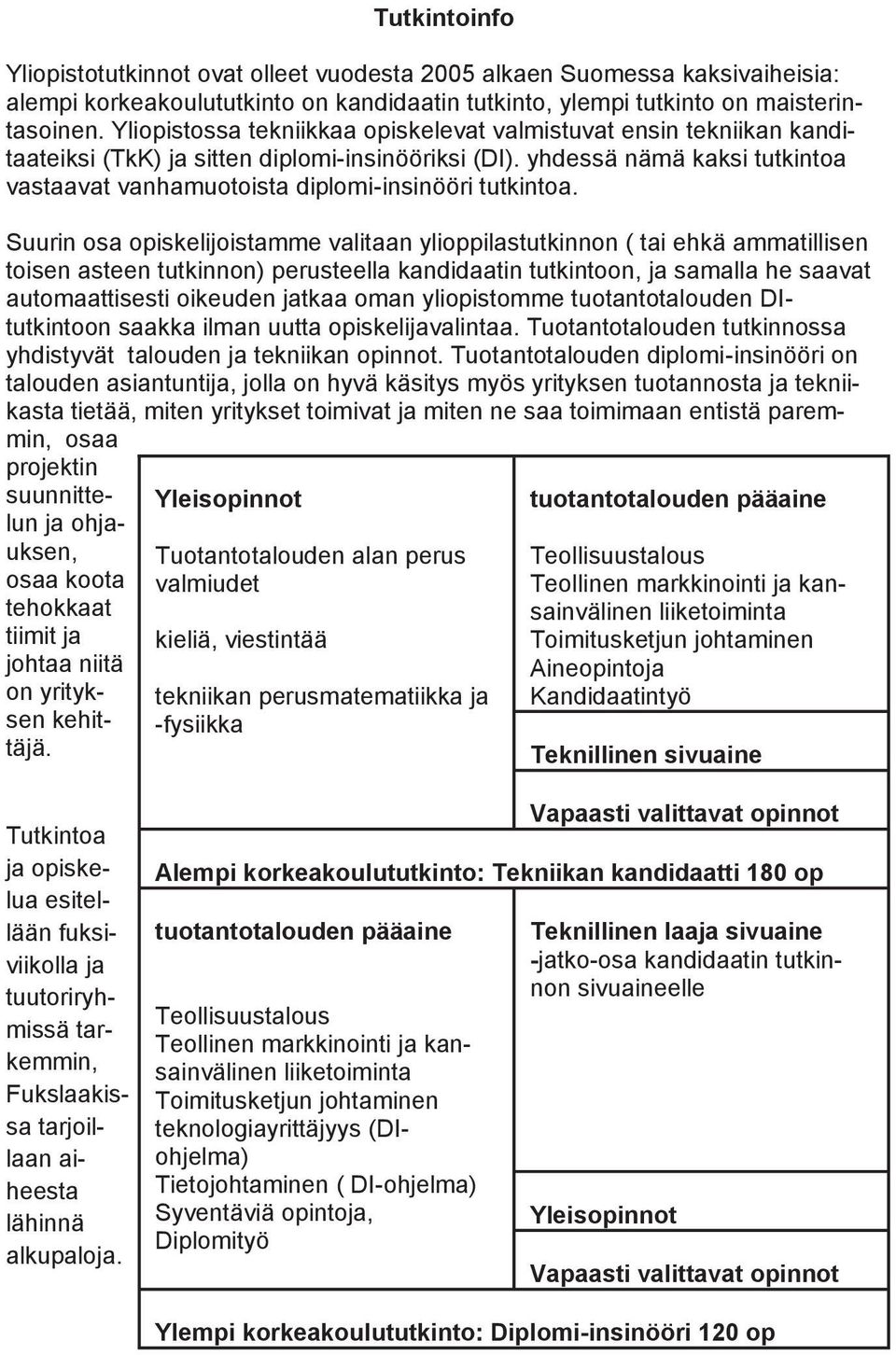 yhdessä nämä kaksi tutkintoa vastaavat vanhamuotoista diplomi-insinööri tutkintoa.