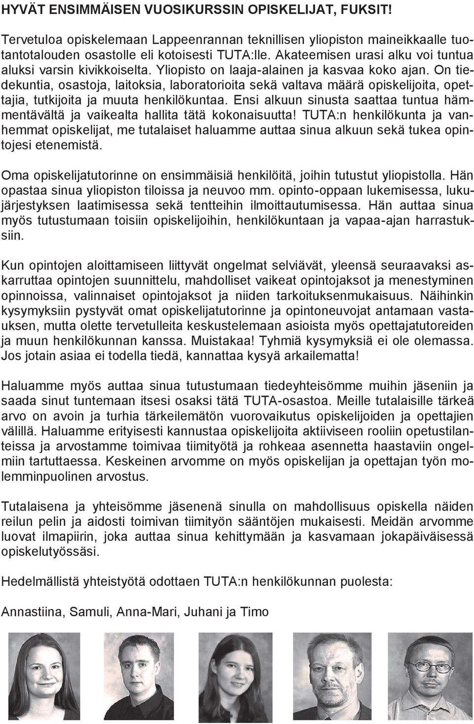 On tiedekuntia, osastoja, laitoksia, laboratorioita sekä valtava määrä opiskelijoita, opettajia, tutkijoita ja muuta henkilökuntaa.