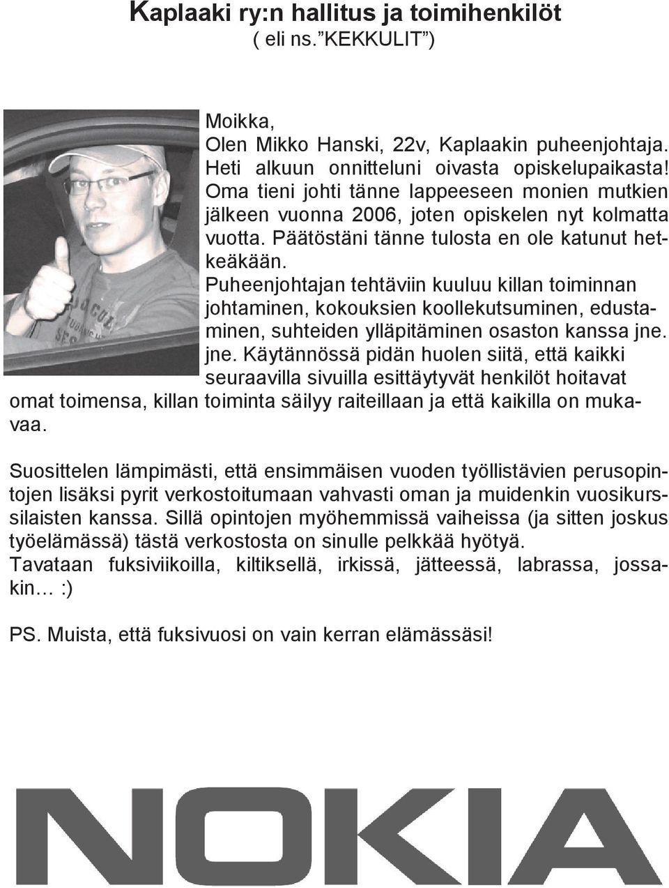 Puheenjohtajan tehtäviin kuuluu killan toiminnan johtaminen, kokouksien koollekutsuminen, edustaminen, suhteiden ylläpitäminen osaston kanssa jne.