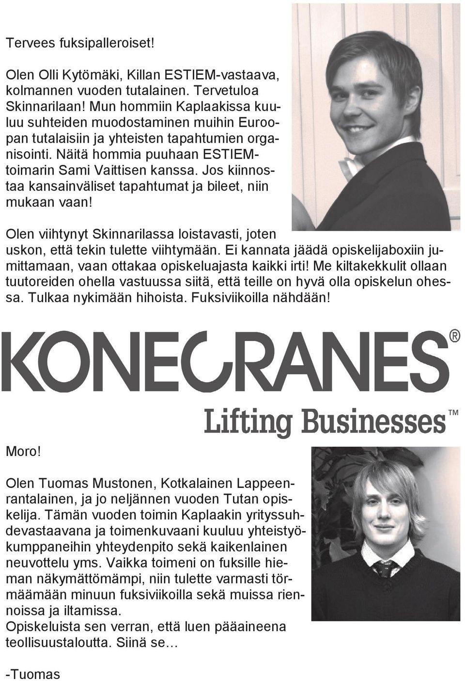 Jos kiinnostaa kansainväliset tapahtumat ja bileet, niin mukaan vaan! Olen viihtynyt Skinnarilassa loistavasti, joten uskon, että tekin tulette viihtymään.