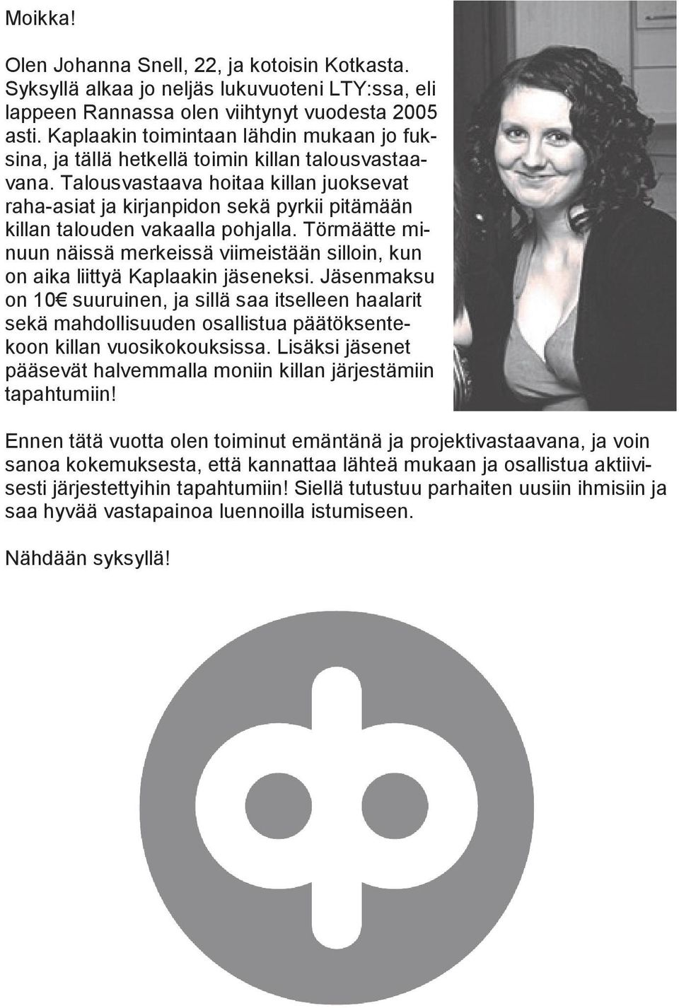 Talousvastaava hoitaa killan juoksevat raha-asiat ja kirjanpidon sekä pyrkii pitämään killan talouden vakaalla pohjalla.