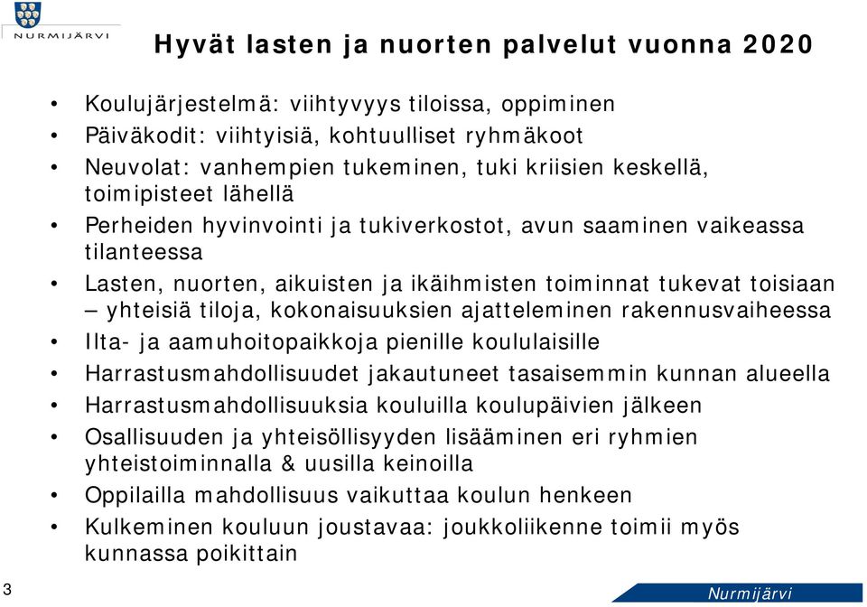 kokonaisuuksien k k i ajatteleminen rakennusvaiheessa Ilta- ja aamuhoitopaikkoja pienille koululaisille Harrastusmahdollisuudet jakautuneet tasaisemmin kunnan alueella Harrastusmahdollisuuksia