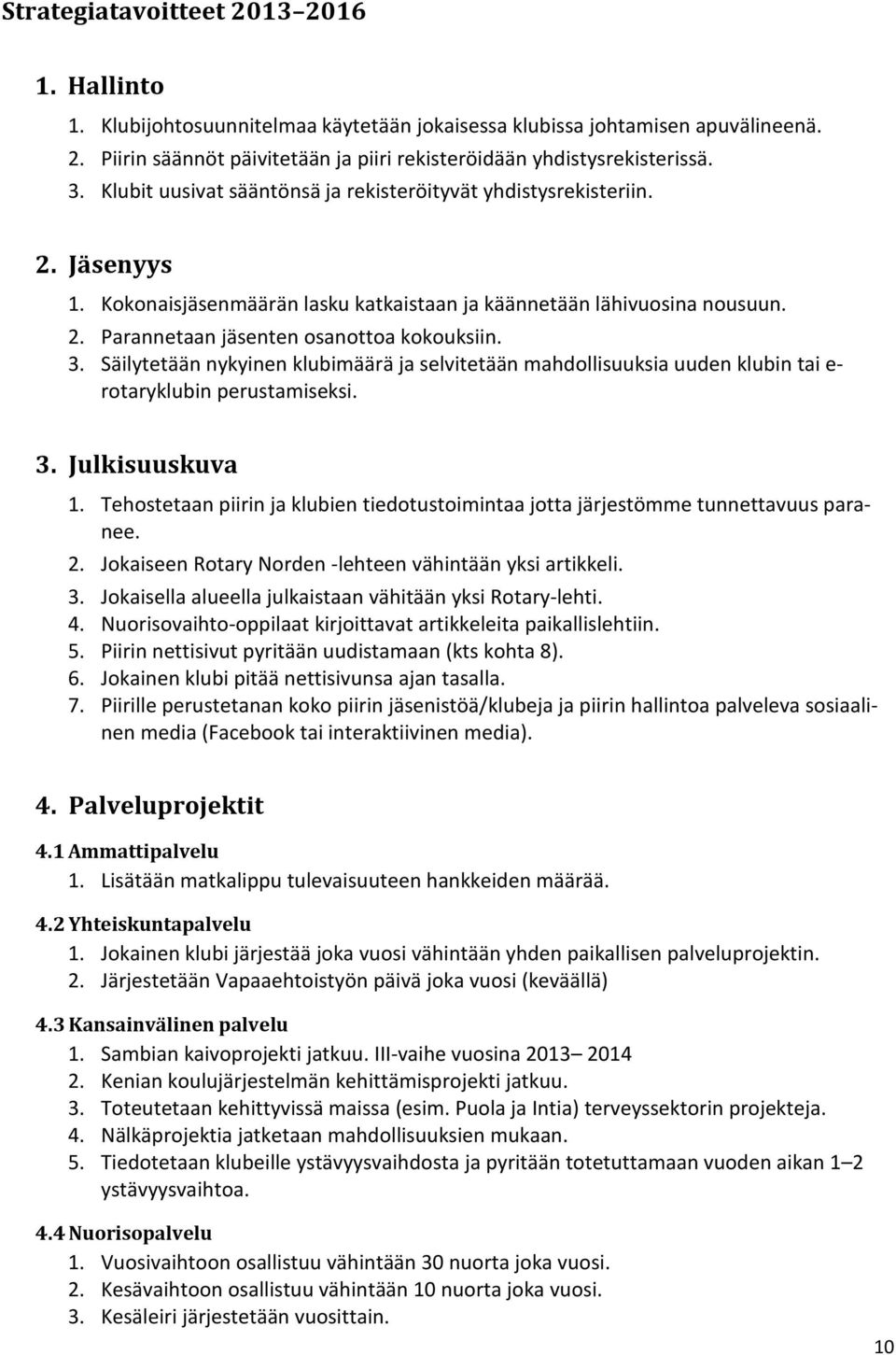 3. Säilytetään nykyinen klubimäärä ja selvitetään mahdollisuuksia uuden klubin tai e- rotaryklubin perustamiseksi. 3. Julkisuuskuva 1.