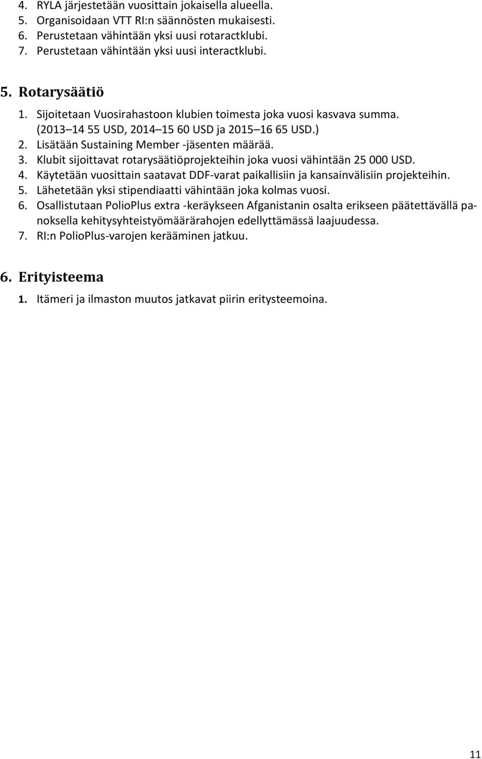 Lisätään Sustaining Member -jäsenten määrää. 3. Klubit sijoittavat rotarysäätiöprojekteihin joka vuosi vähintään 25 000 USD. 4.