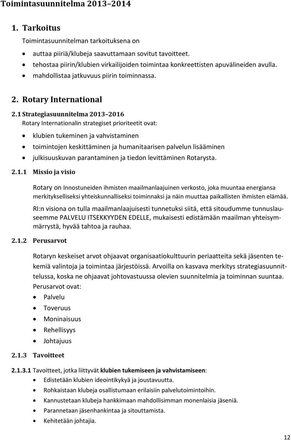 1 Strategiasuunnitelma 2013 2016 Rotary Internationalin strategiset prioriteetit ovat: klubien tukeminen ja vahvistaminen toimintojen keskittäminen ja humanitaarisen palvelun lisääminen