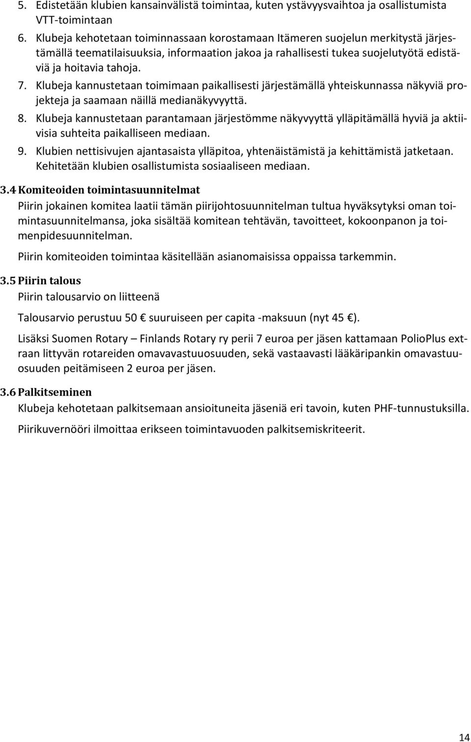 Klubeja kannustetaan toimimaan paikallisesti järjestämällä yhteiskunnassa näkyviä projekteja ja saamaan näillä medianäkyvyyttä. 8.