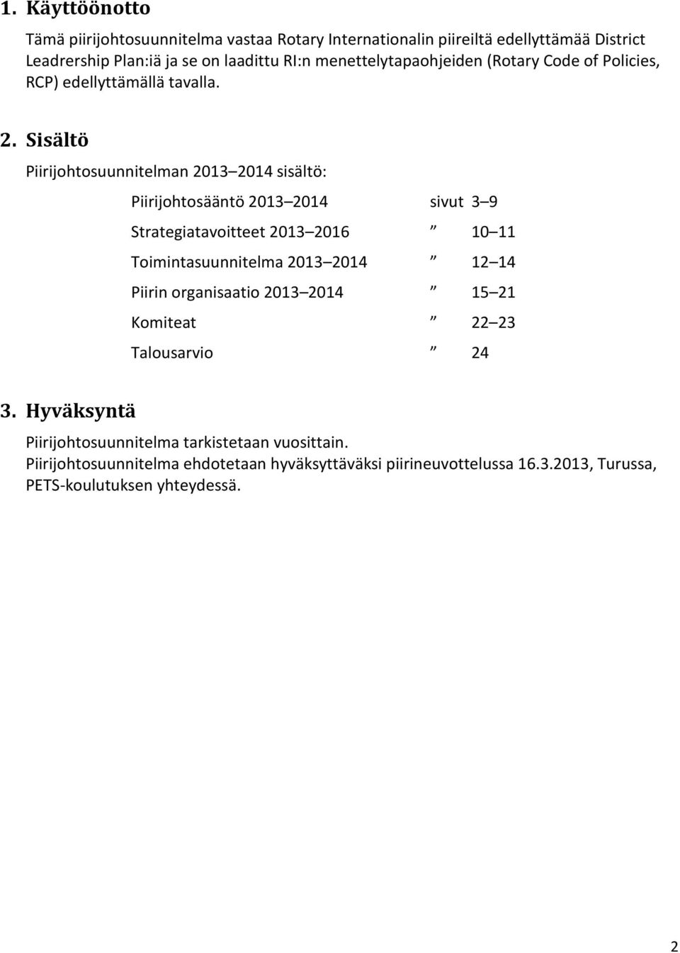 Sisältö Piirijohtosuunnitelman 2013 2014 sisältö: Piirijohtosääntö 2013 2014 sivut 3 9 Strategiatavoitteet 2013 2016 10 11 Toimintasuunnitelma 2013 2014 12