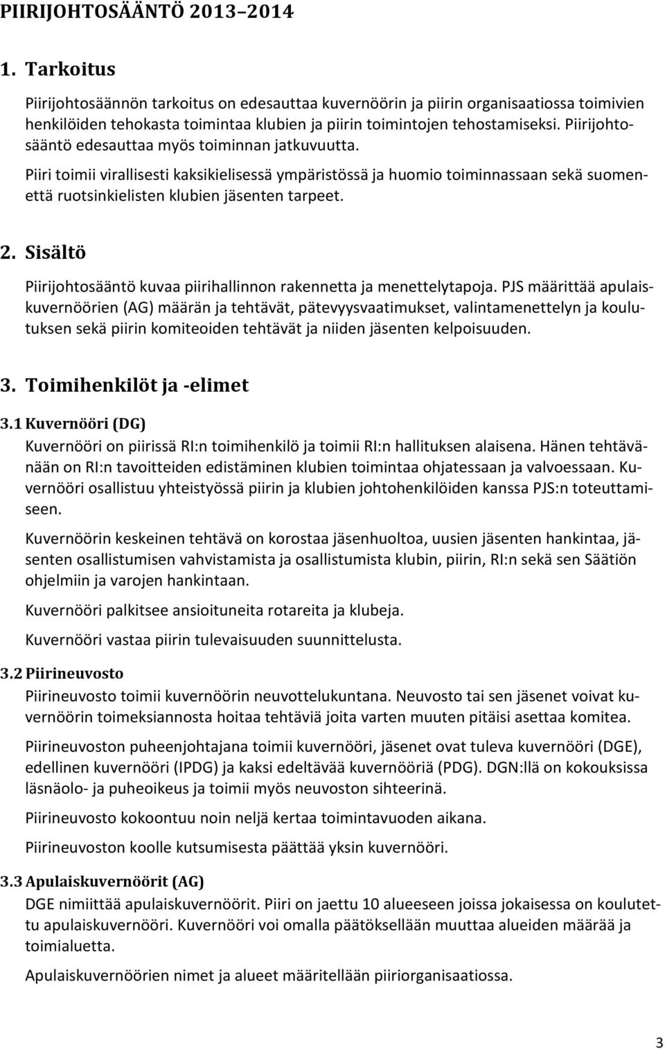 Piirijohtosääntö edesauttaa myös toiminnan jatkuvuutta. Piiri toimii virallisesti kaksikielisessä ympäristössä ja huomio toiminnassaan sekä suomenettä ruotsinkielisten klubien jäsenten tarpeet. 2.