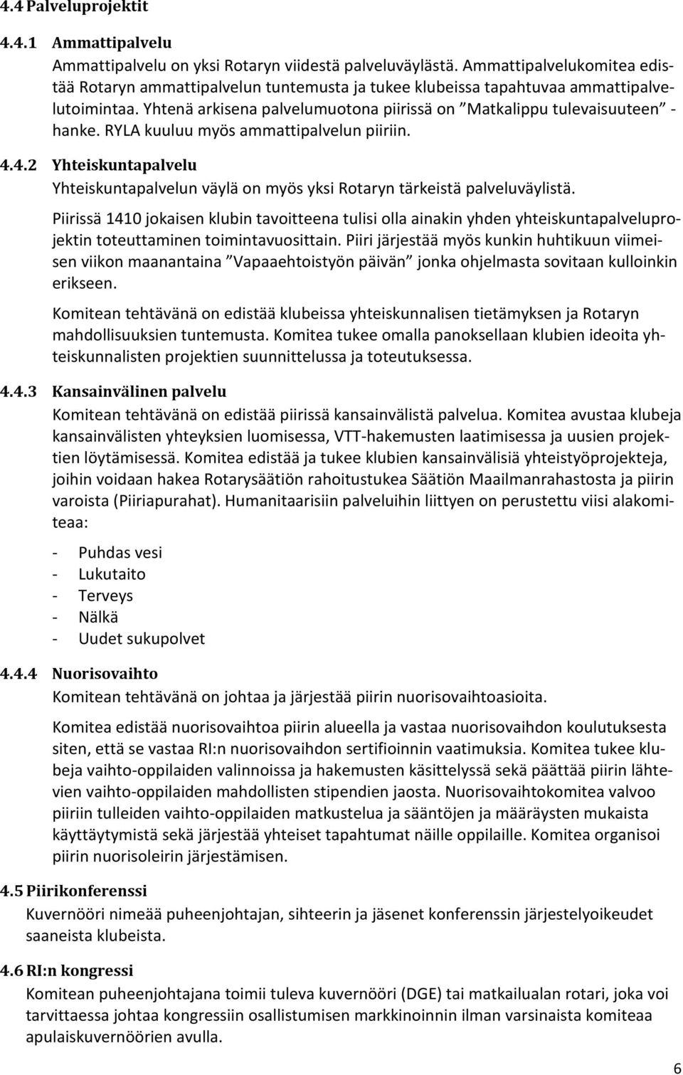 RYLA kuuluu myös ammattipalvelun piiriin. 4.4.2 Yhteiskuntapalvelu Yhteiskuntapalvelun väylä on myös yksi Rotaryn tärkeistä palveluväylistä.