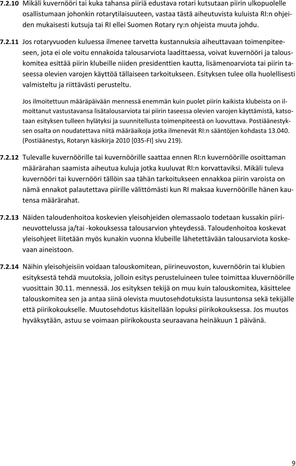 11 Jos rotaryvuoden kuluessa ilmenee tarvetta kustannuksia aiheuttavaan toimenpiteeseen, jota ei ole voitu ennakoida talousarviota laadittaessa, voivat kuvernööri ja talouskomitea esittää piirin