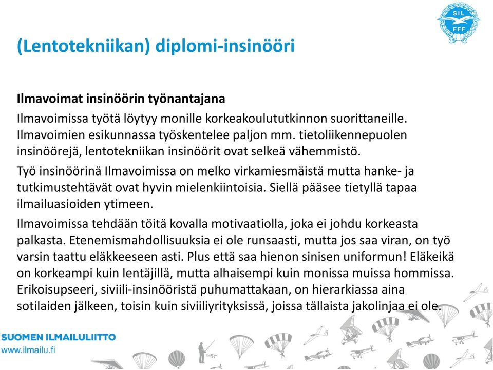 Siellä pääsee tietyllä tapaa ilmailuasioiden ytimeen. Ilmavoimissa tehdään töitä kovalla motivaatiolla, joka ei johdu korkeasta palkasta.