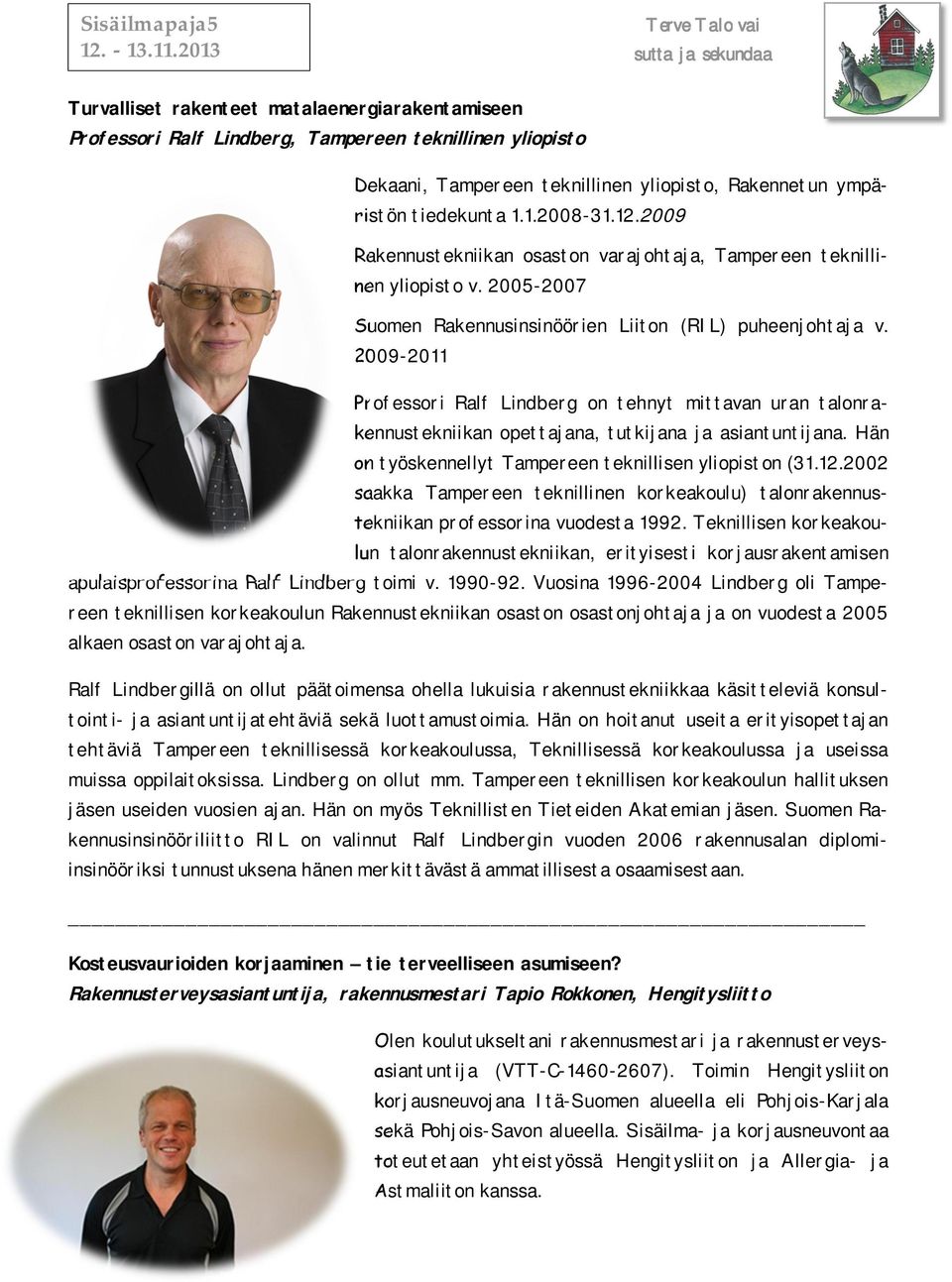 2009-2011 Professori Ralf Lindberg on tehnyt mittavan uran talonrakennustekniikan opettajana, tutkijana ja asiantuntijana. Hän on työskennellyt Tampereen teknillisen yliopiston (31.12.