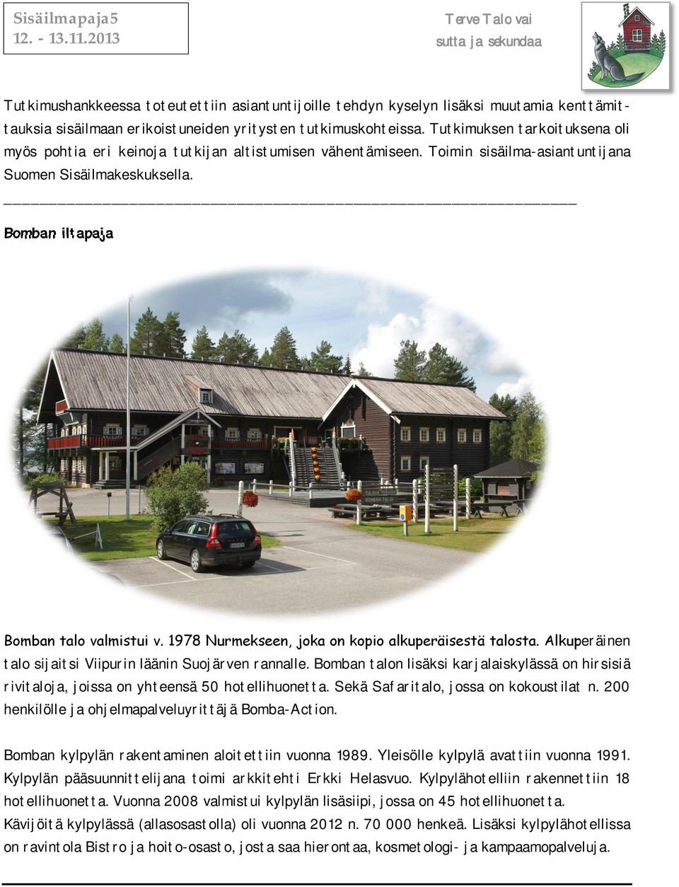 1978 Nurmekseen, joka on kopio alkuperäisestä talosta. Alkuperäinen talo sijaitsi Viipurin läänin Suojärven rannalle.